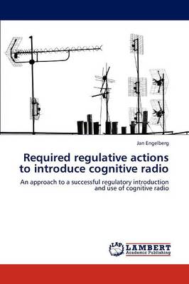 Required Regulative Actions to Introduce Cognitive Radio (Paperback)