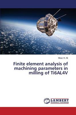 Finite Element Analysis of Machining Parameters in Milling of Ti6al4v (Paperback)