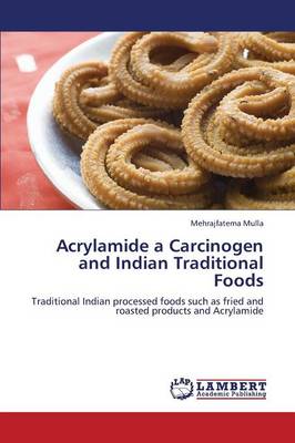 Acrylamide a Carcinogen and Indian Traditional Foods (Paperback)