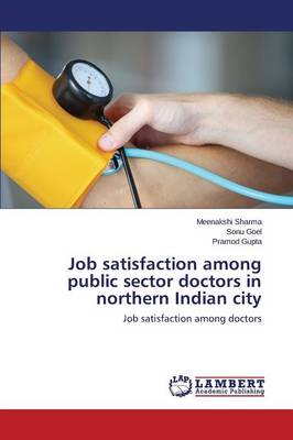 Job Satisfaction Among Public Sector Doctors in Northern Indian City (Paperback)