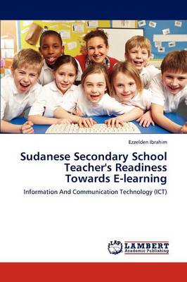 Sudanese Secondary School Teacher's Readiness Towards E-Learning (Paperback)