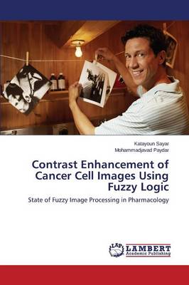 Contrast Enhancement of Cancer Cell Images Using Fuzzy Logic (Paperback)