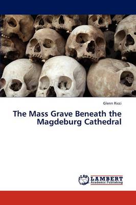 The Mass Grave Beneath the Magdeburg Cathedral (Paperback)