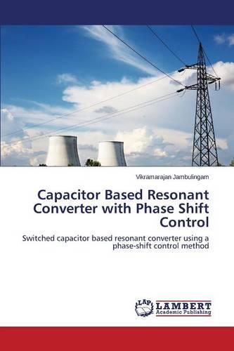 Capacitor Based Resonant Converter with Phase Shift Control (Paperback)