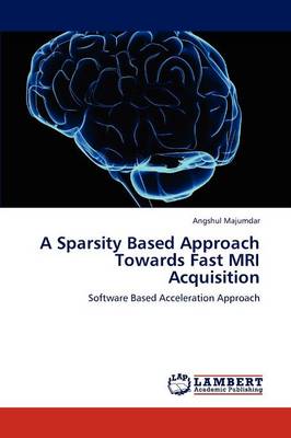 A Sparsity Based Approach Towards Fast MRI Acquisition (Paperback)