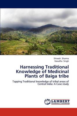Harnessing Traditional Knowledge of Medicinal Plants of Baiga Tribe (Paperback)