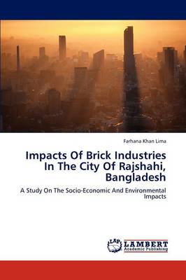 Impacts of Brick Industries in the City of Rajshahi, Bangladesh (Paperback)