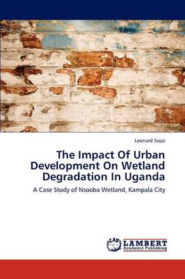 The Impact of Urban Development on Wetland Degradation in Uganda (Paperback)
