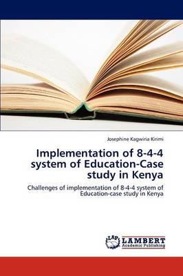 Implementation of 8-4-4 System of Education-Case Study in Kenya (Paperback)