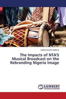 The Impacts of Nta's Musical Broadcast on the Rebranding Nigeria Image (Paperback)