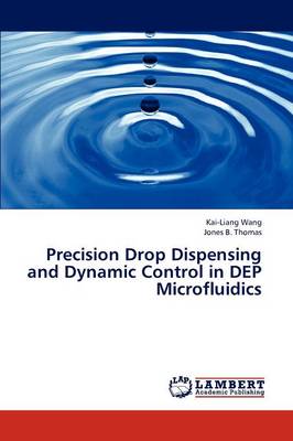 Precision Drop Dispensing and Dynamic Control in Dep Microfluidics (Paperback)