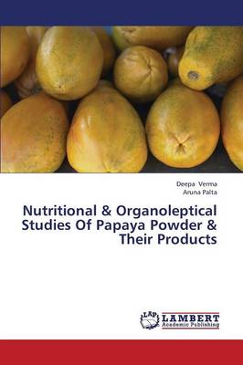 Nutritional & Organoleptical Studies of Papaya Powder & Their Products (Paperback)