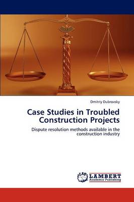Case Studies in Troubled Construction Projects (Paperback)