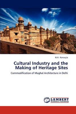 Cultural Industry and the Making of Heritage Sites (Paperback)