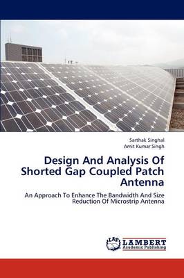 Design and Analysis of Shorted Gap Coupled Patch Antenna (Paperback)
