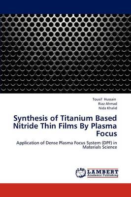 Synthesis of Titanium Based Nitride Thin Films by Plasma Focus (Paperback)