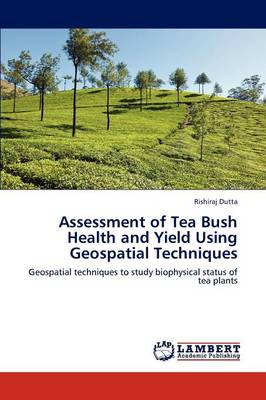 Assessment of Tea Bush Health and Yield Using Geospatial Techniques (Paperback)