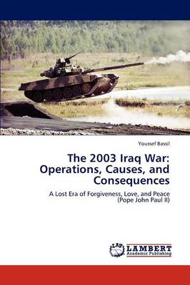 The 2003 Iraq War: Operations, Causes, and Consequences (Paperback)