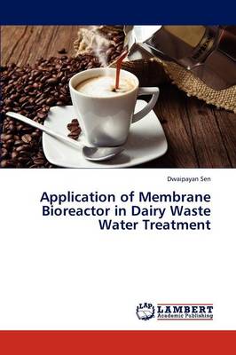 Application of Membrane Bioreactor in Dairy Waste Water Treatment (Paperback)