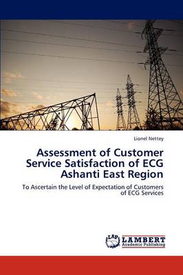 Assessment of Customer Service Satisfaction of ECG Ashanti East Region (Paperback)