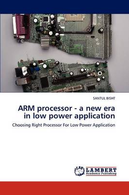 Arm Processor - A New Era in Low Power Application (Paperback)