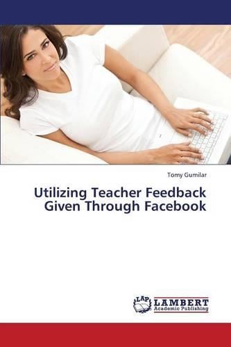 Utilizing Teacher Feedback Given Through Facebook (Paperback)