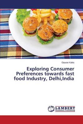 Exploring Consumer Preferences Towards Fast Food Industry, Delhi, India (Paperback)