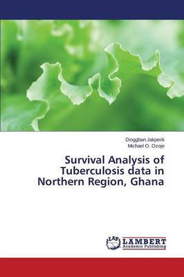 Survival Analysis of Tuberculosis Data in Northern Region, Ghana (Paperback)