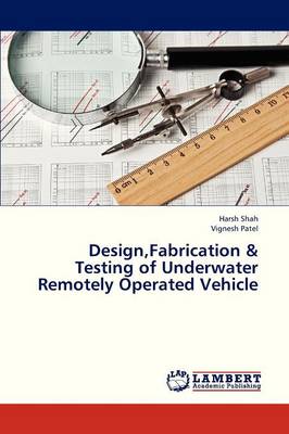 Design, Fabrication & Testing of Underwater Remotely Operated Vehicle (Paperback)