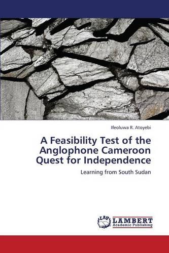 A Feasibility Test of the Anglophone Cameroon Quest for Independence (Paperback)