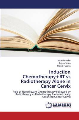 Induction Chemotherapy+rt Vs Radiotherapy Alone in Cancer Cervix (Paperback)