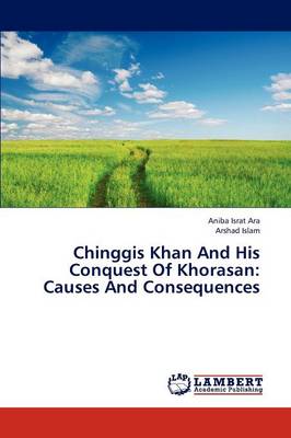 Chinggis Khan and His Conquest of Khorasan: Causes and Consequences (Paperback)