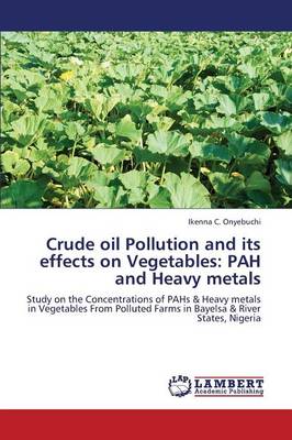Crude Oil Pollution and Its Effects on Vegetables: Pah and Heavy Metals (Paperback)