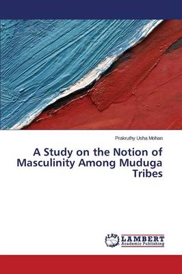 A Study on the Notion of Masculinity Among Muduga Tribes (Paperback)