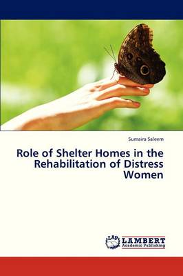 Role of Shelter Homes in the Rehabilitation of Distress Women (Paperback)