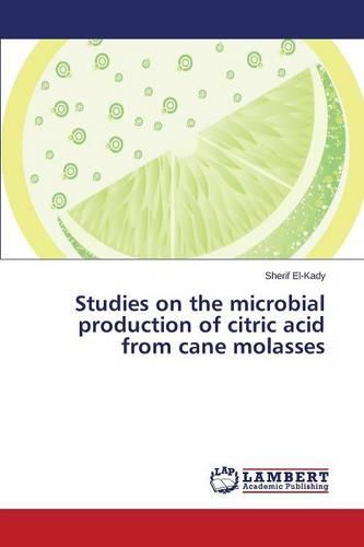 Studies on the Microbial Production of Citric Acid from Cane Molasses (Paperback)