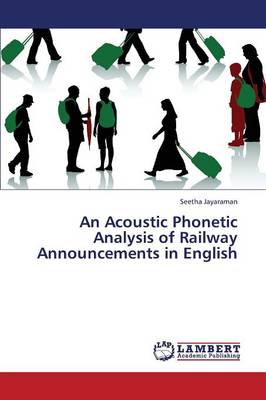 An Acoustic Phonetic Analysis of Railway Announcements in English (Paperback)
