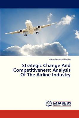 Strategic Change and Competitiveness: Analysis of the Airline Industry (Paperback)