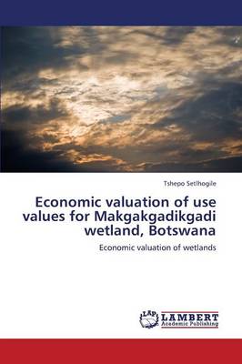 Economic Valuation of Use Values for Makgakgadikgadi Wetland, Botswana (Paperback)