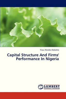Capital Structure and Firms' Performance in Nigeria (Paperback)