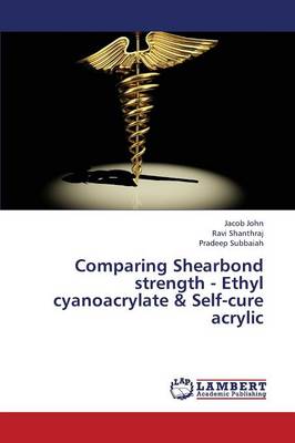 Comparing Shearbond Strength - Ethyl Cyanoacrylate & Self-Cure Acrylic (Paperback)