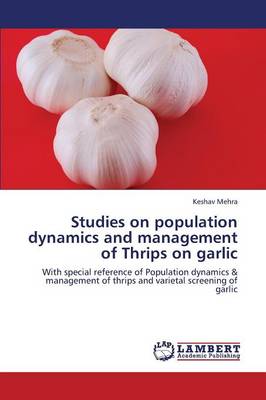 Studies on Population Dynamics and Management of Thrips on Garlic (Paperback)