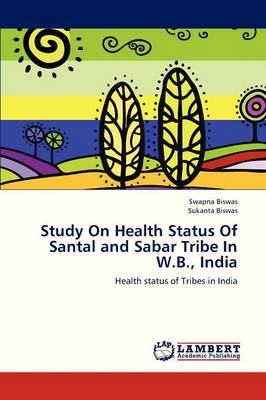 Study on Health Status of Santal and Sabar Tribe in W.B., India (Paperback)