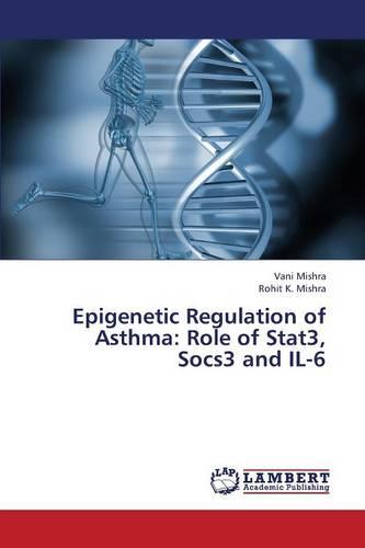Epigenetic Regulation of Asthma: Role of Stat3, Socs3 and Il-6 (Paperback)