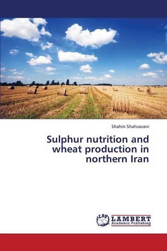 Sulphur Nutrition and Wheat Production in Northern Iran (Paperback)