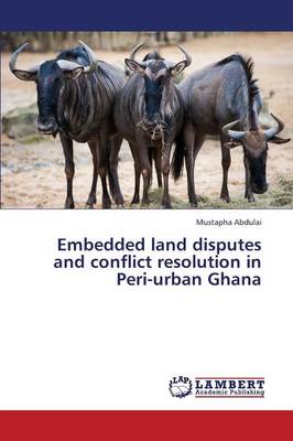 Embedded Land Disputes and Conflict Resolution in Peri-Urban Ghana (Paperback)