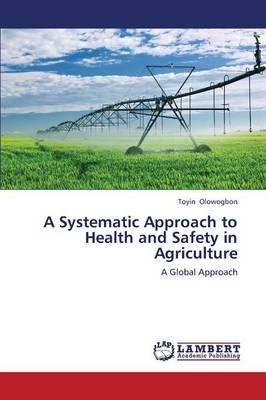 A Systematic Approach to Health and Safety in Agriculture (Paperback)