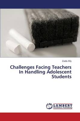 Challenges Facing Teachers in Handling Adolescent Students (Paperback)