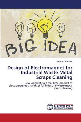 Design of Electromagnet for Industrial Waste Metal Scraps Cleaning (Paperback)