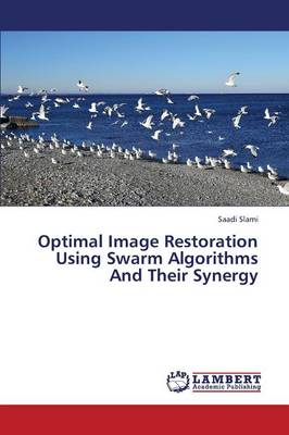 Optimal Image Restoration Using Swarm Algorithms and Their Synergy (Paperback)